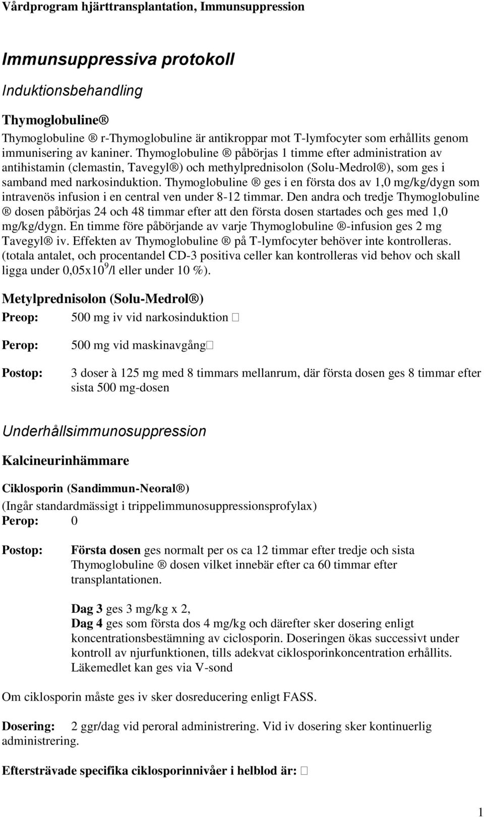 Thymoglobuline ges i en första dos av 1,0 mg/kg/dygn som intravenös infusion i en central ven under 8-12 timmar.