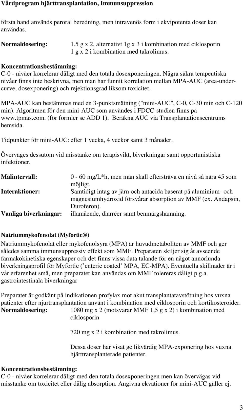 Några säkra terapeutiska nivåer finns inte beskrivna, men man har funnit korrelation mellan MPA-AUC (area-undercurve, dosexponering) och rejektionsgrad liksom toxicitet.