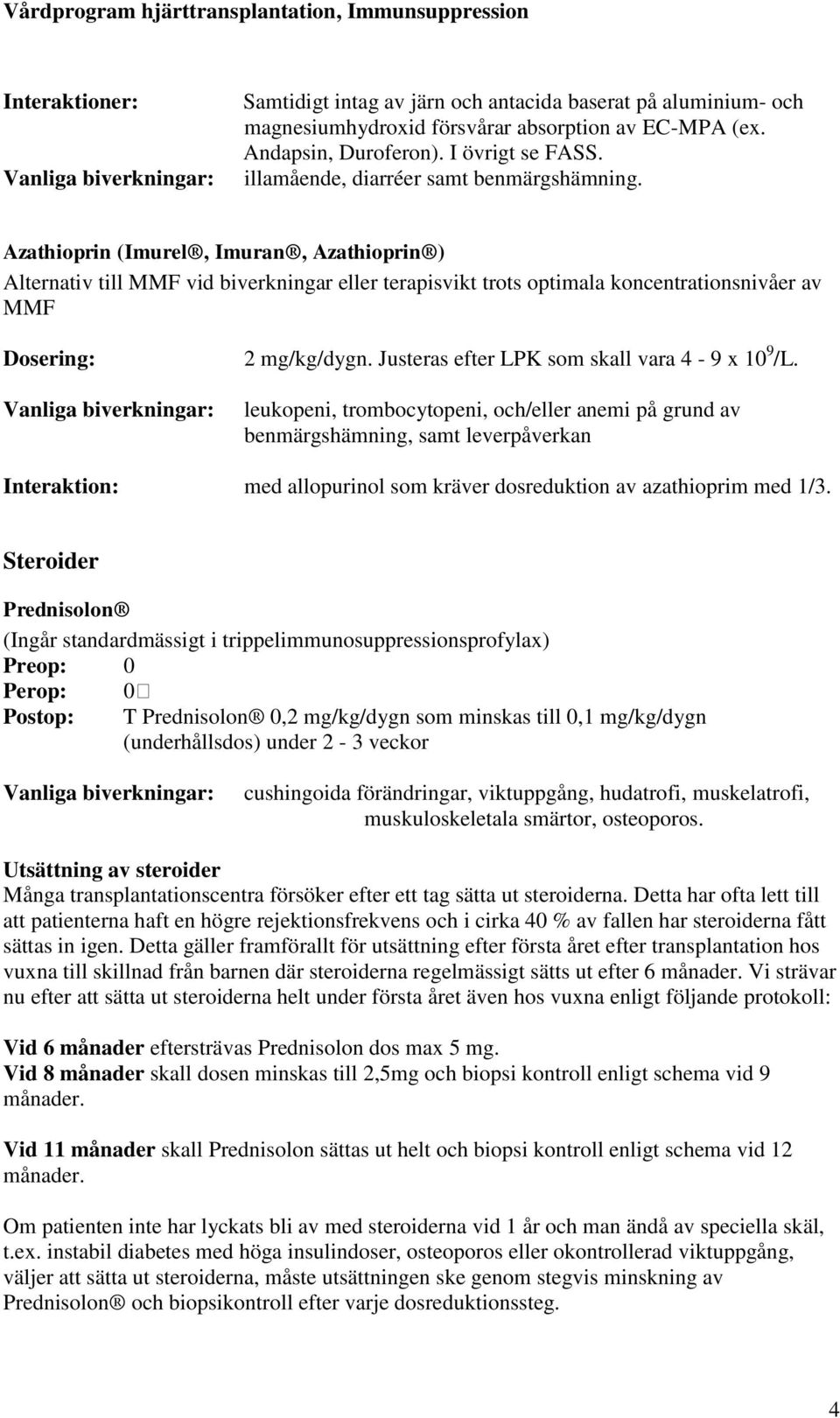 Azathioprin (Imurel, Imuran, Azathioprin ) Alternativ till MMF vid biverkningar eller terapisvikt trots optimala koncentrationsnivåer av MMF Dosering: 2 mg/kg/dygn.