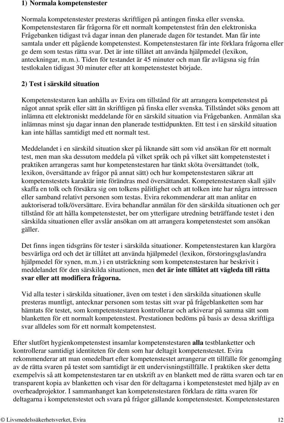 Man får inte samtala under ett pågående kompetenstest. Kompetenstestaren får inte förklara frågorna eller ge dem som testas rätta svar.