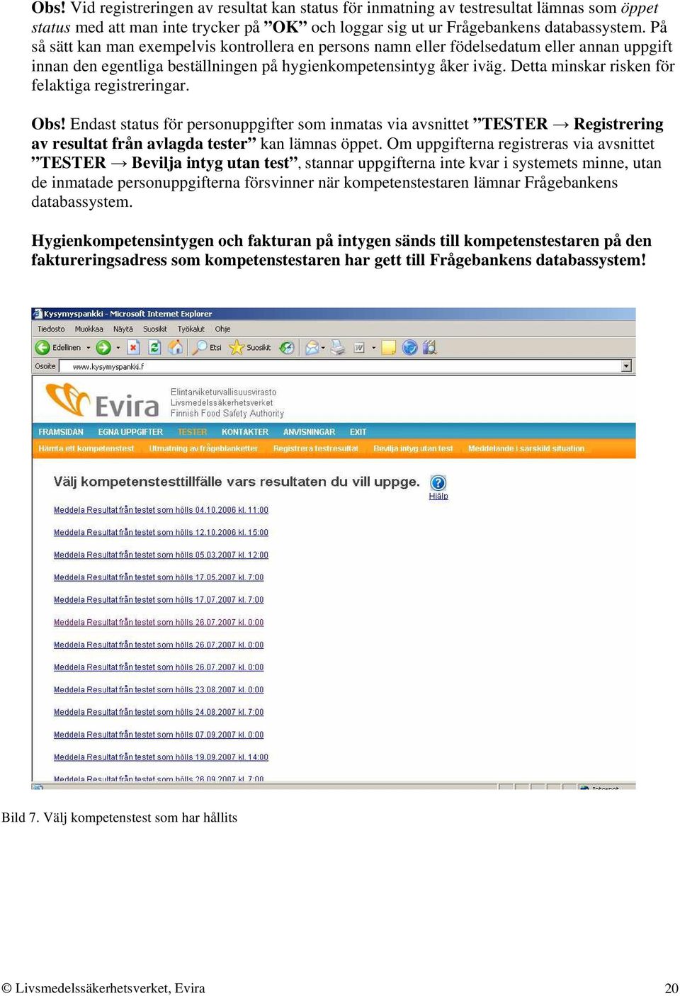 Detta minskar risken för felaktiga registreringar. Obs! Endast status för personuppgifter som inmatas via avsnittet TESTER Registrering av resultat från avlagda tester kan lämnas öppet.