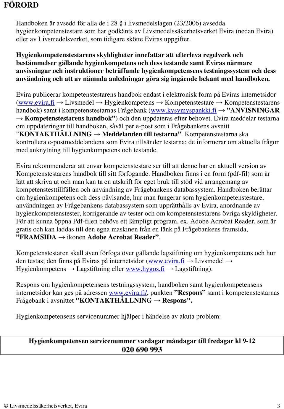 Hygienkompetenstestarens skyldigheter innefattar att efterleva regelverk och bestämmelser gällande hygienkompetens och dess testande samt Eviras närmare anvisningar och instruktioner beträffande