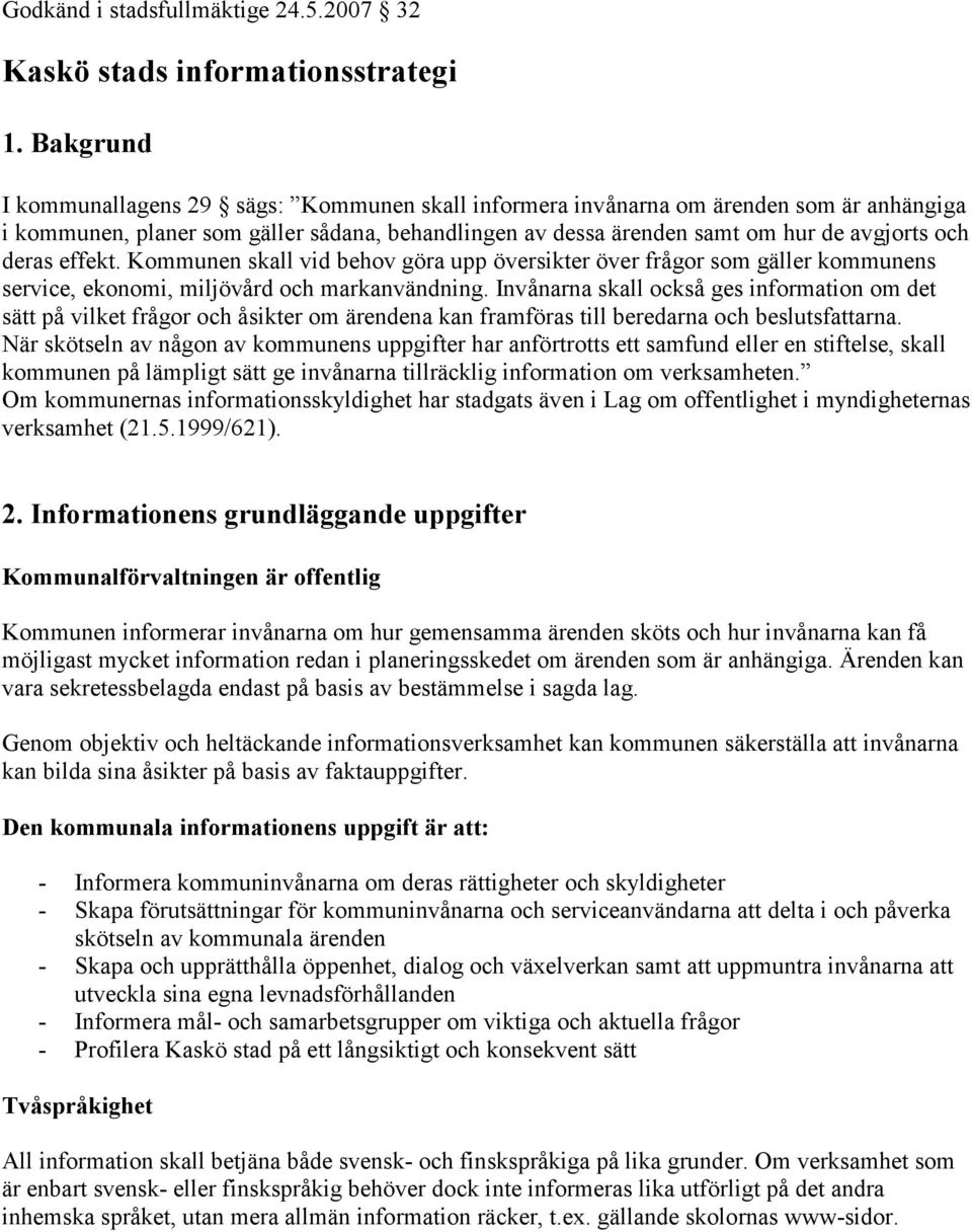 effekt. Kommunen skall vid behov göra upp översikter över frågor som gäller kommunens service, ekonomi, miljövård och markanvändning.