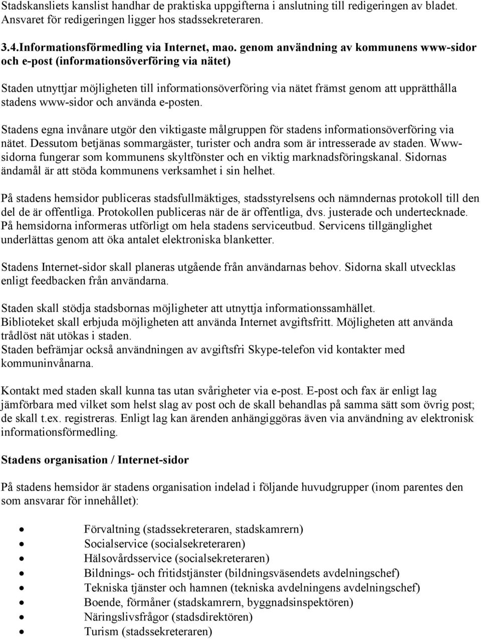 www-sidor och använda e-posten. Stadens egna invånare utgör den viktigaste målgruppen för stadens informationsöverföring via nätet.