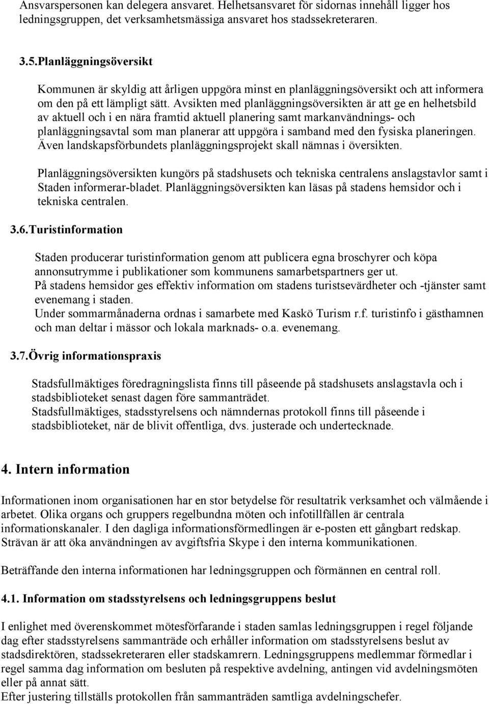 Avsikten med planläggningsöversikten är att ge en helhetsbild av aktuell och i en nära framtid aktuell planering samt markanvändnings- och planläggningsavtal som man planerar att uppgöra i samband