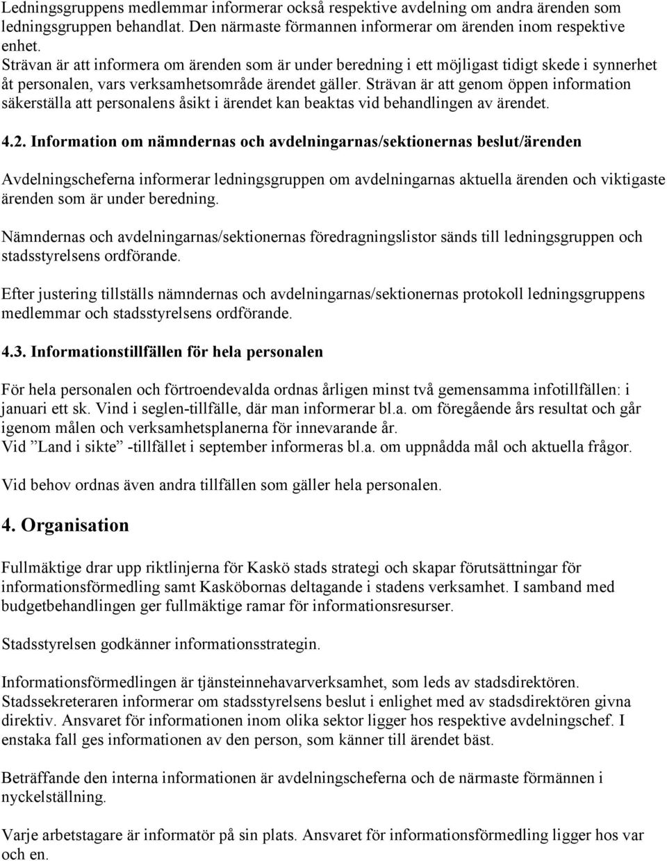 Strävan är att genom öppen information säkerställa att personalens åsikt i ärendet kan beaktas vid behandlingen av ärendet. 4.2.