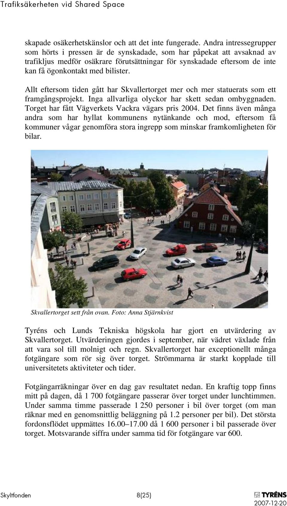 Allt eftersom tiden gått har Skvallertorget mer och mer statuerats som ett framgångsprojekt. Inga allvarliga olyckor har skett sedan ombyggnaden. Torget har fått Vägverkets Vackra vägars pris 2004.