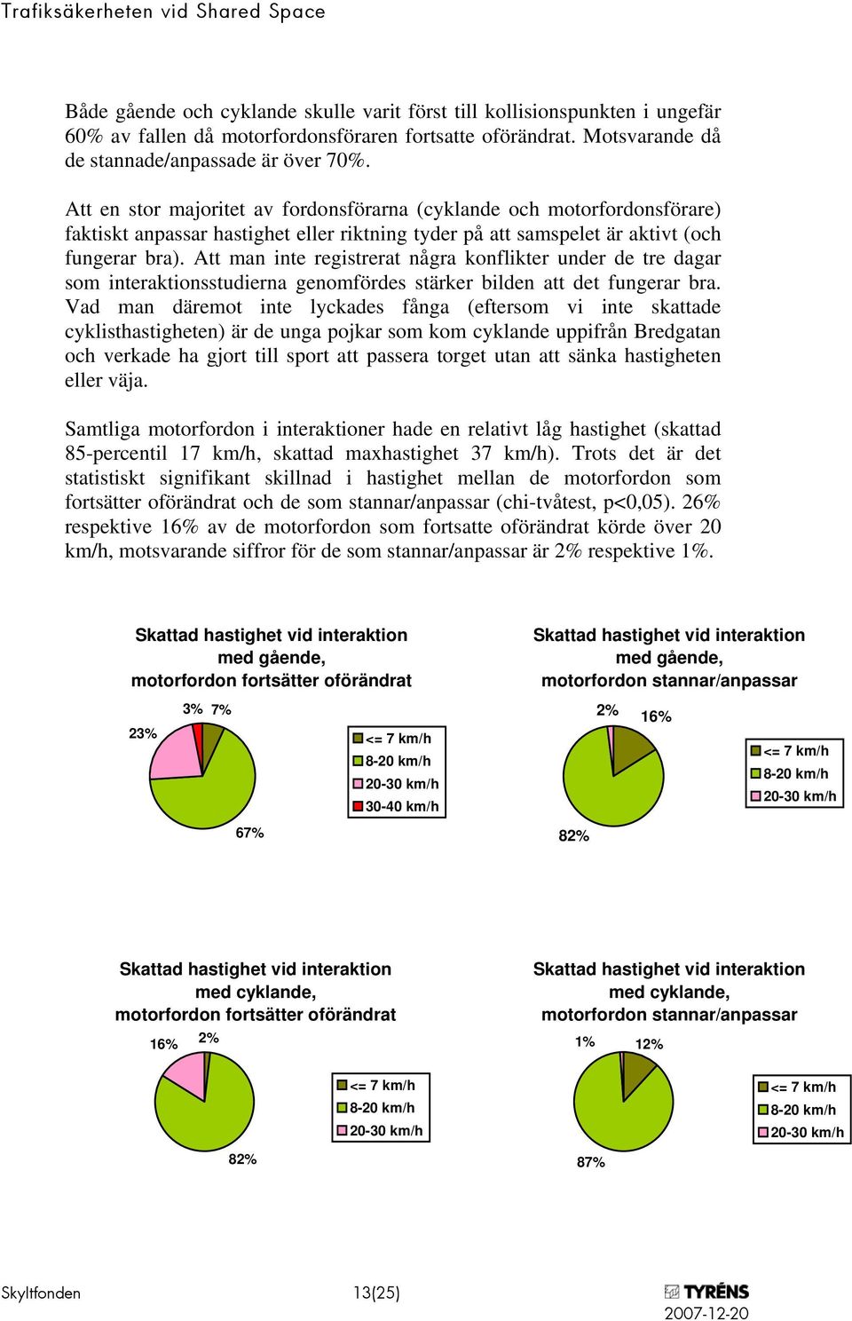 Att man inte registrerat några konflikter under de tre dagar som interaktionsstudierna genomfördes stärker bilden att det fungerar bra.