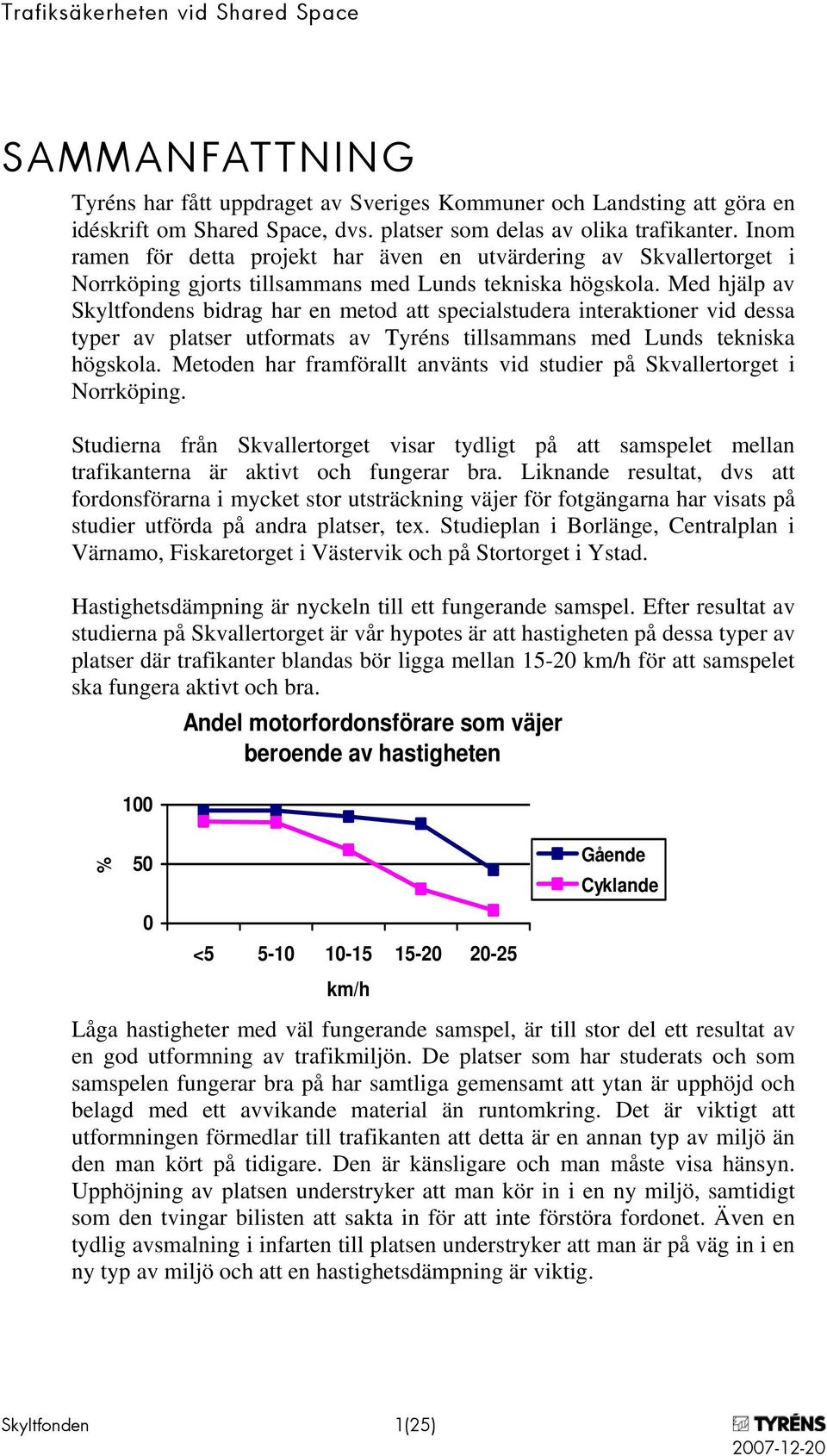 Med hjälp av Skyltfondens bidrag har en metod att specialstudera interaktioner vid dessa typer av platser utformats av Tyréns tillsammans med Lunds tekniska högskola.