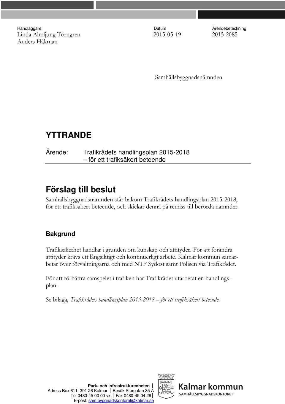 Bakgrund Trafiksäkerhet handlar i grunden om kunskap och attityder. För att förändra attityder krävs ett långsiktigt och kontinuerligt arbete.