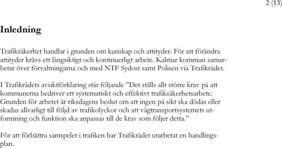 I Trafikrådets avsiktförklaring står följande Det ställs allt större krav på att kommunerna bedriver ett systematiskt och effektivt trafiksäkerhetsarbete.