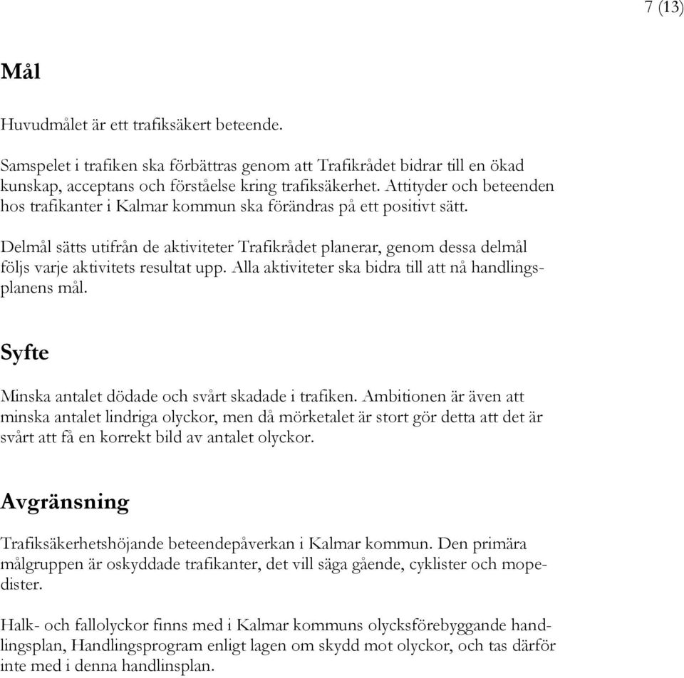 Delmål sätts utifrån de aktiviteter Trafikrådet planerar, genom dessa delmål följs varje aktivitets resultat upp. Alla aktiviteter ska bidra till att nå handlingsplanens mål.