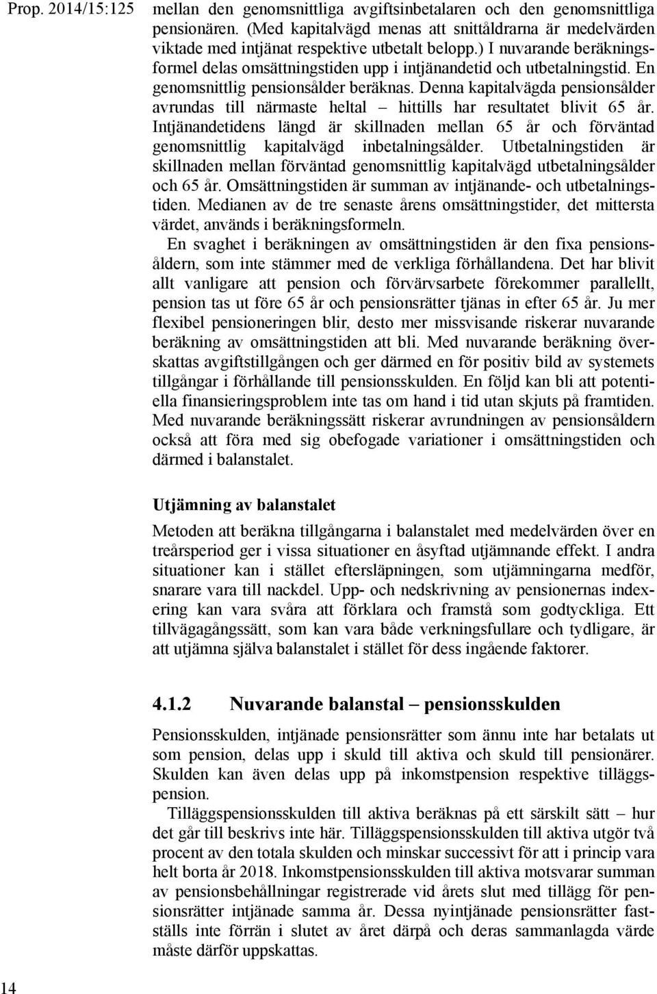 Denna kapitalvägda pensionsålder avrundas till närmaste heltal hittills har resultatet blivit 65 år.