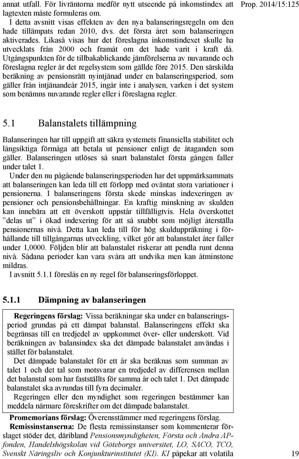 Likaså visas hur det föreslagna inkomstindexet skulle ha utvecklats från 2000 och framåt om det hade varit i kraft då.