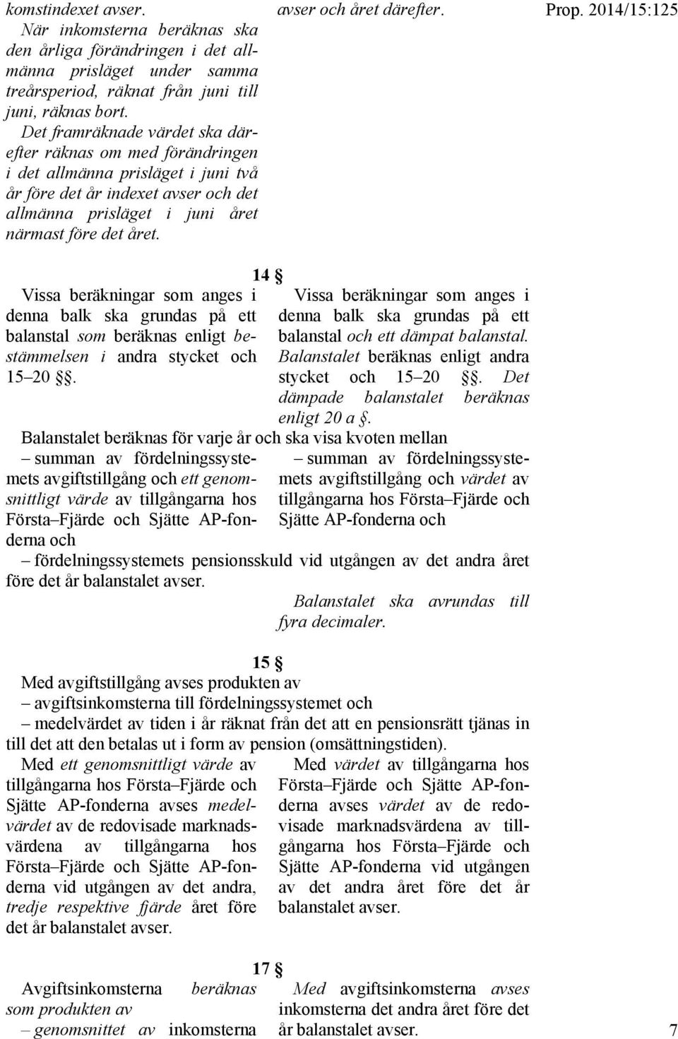 avser och året därefter. Prop. 2014/15:125 Vissa beräkningar som anges i denna balk ska grundas på ett balanstal som beräknas enligt bestämmelsen i andra stycket och 15 20.