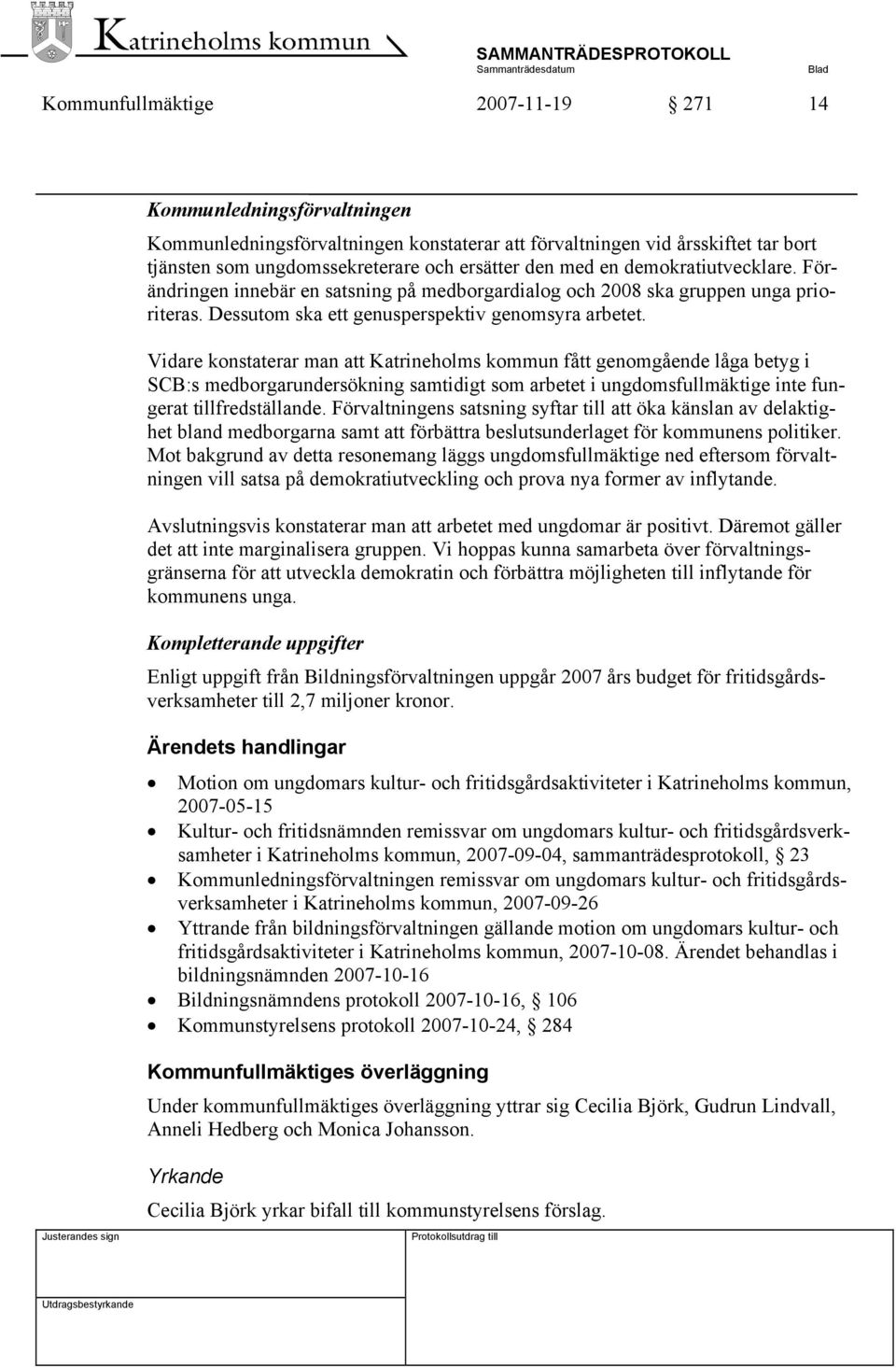 Vidare konstaterar man att Katrineholms kommun fått genomgående låga betyg i SCB:s medborgarundersökning samtidigt som arbetet i ungdomsfullmäktige inte fungerat tillfredställande.