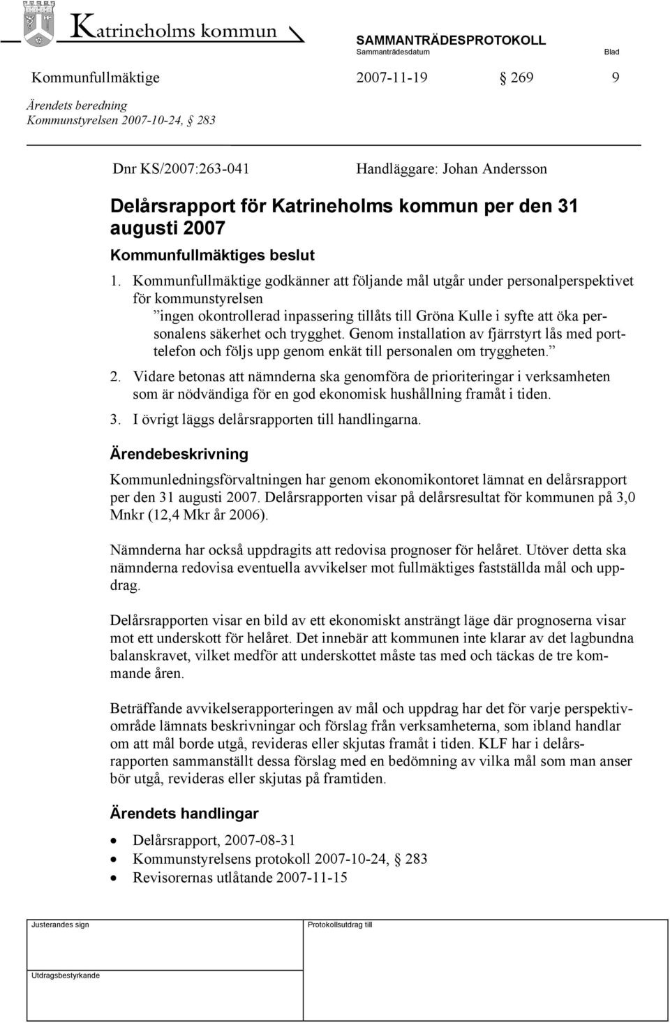 Kommunfullmäktige godkänner att följande mål utgår under personalperspektivet för kommunstyrelsen ingen okontrollerad inpassering tillåts till Gröna Kulle i syfte att öka personalens säkerhet och