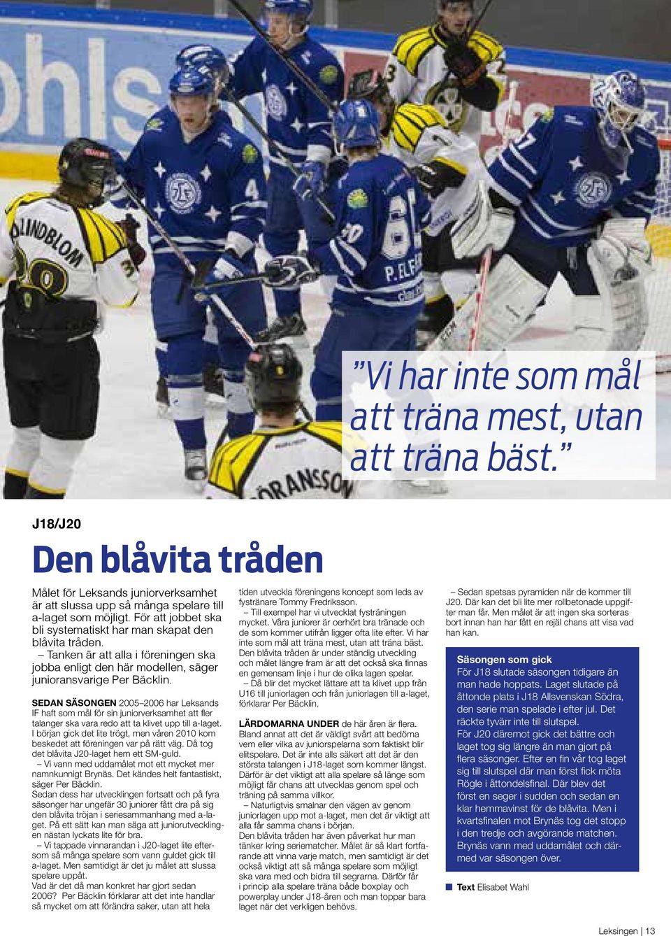 SEDAN SÄSONGEN 2005 2006 har Leksands IF haft som mål för sin juniorverksamhet att fler talanger ska vara redo att ta klivet upp till a-laget.