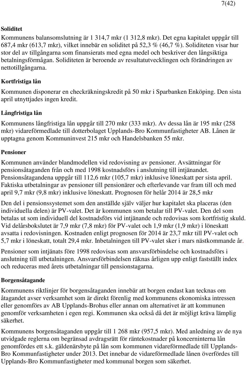 Soliditeten är beroende av resultatutvecklingen och förändringen av nettotillgångarna. Kortfristiga lån Kommunen disponerar en checkräkningskredit på 50 mkr i Sparbanken Enköping.