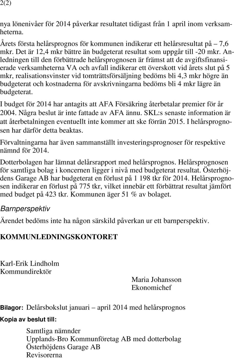 Anledningen till den förbättrade helårsprognosen är främst att de avgiftsfinansierade verksamheterna VA och avfall indikerar ett överskott vid årets slut på 5 mkr, realisationsvinster vid