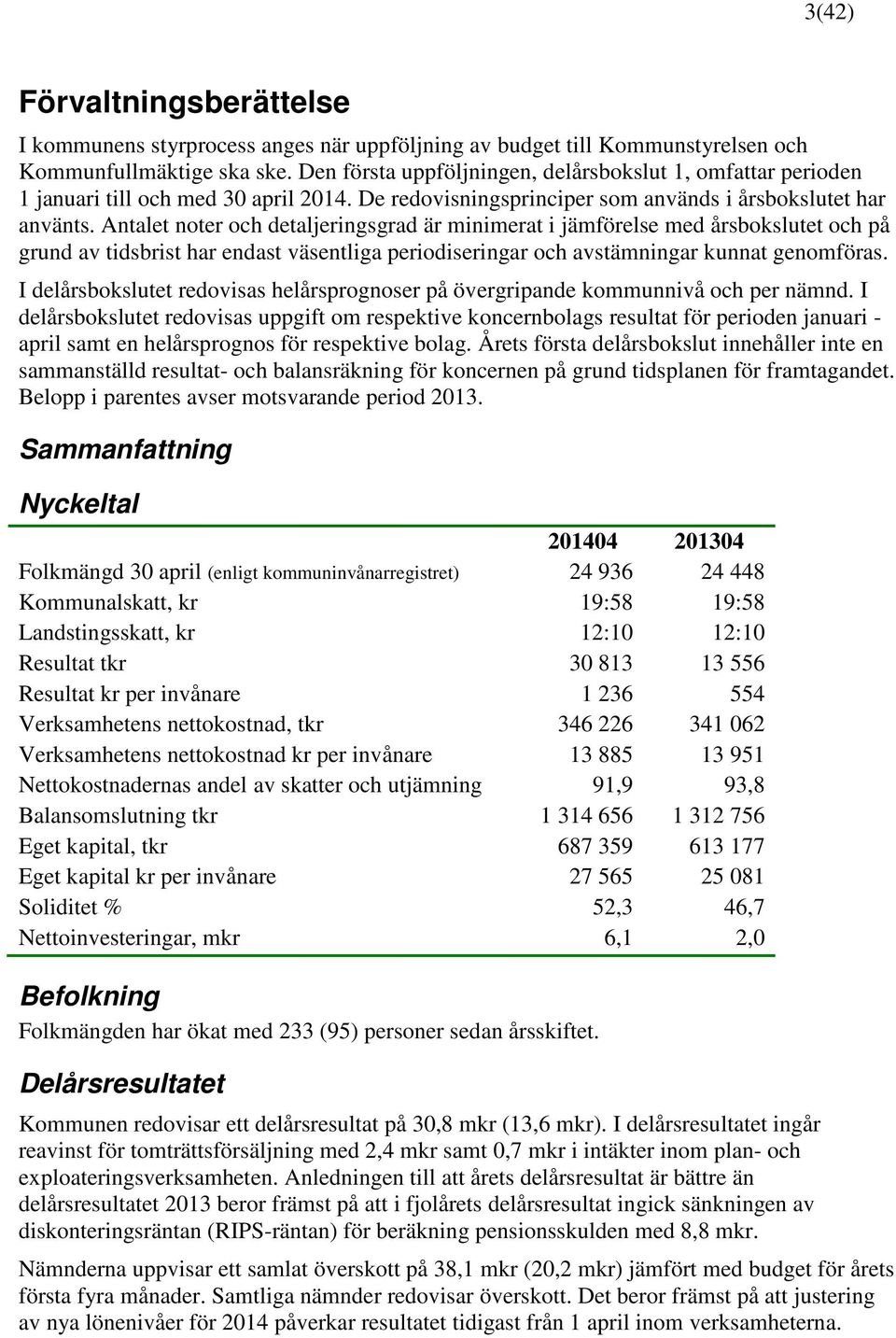 Antalet noter och detaljeringsgrad är minimerat i jämförelse med årsbokslutet och på grund av tidsbrist har endast väsentliga periodiseringar och avstämningar kunnat genomföras.