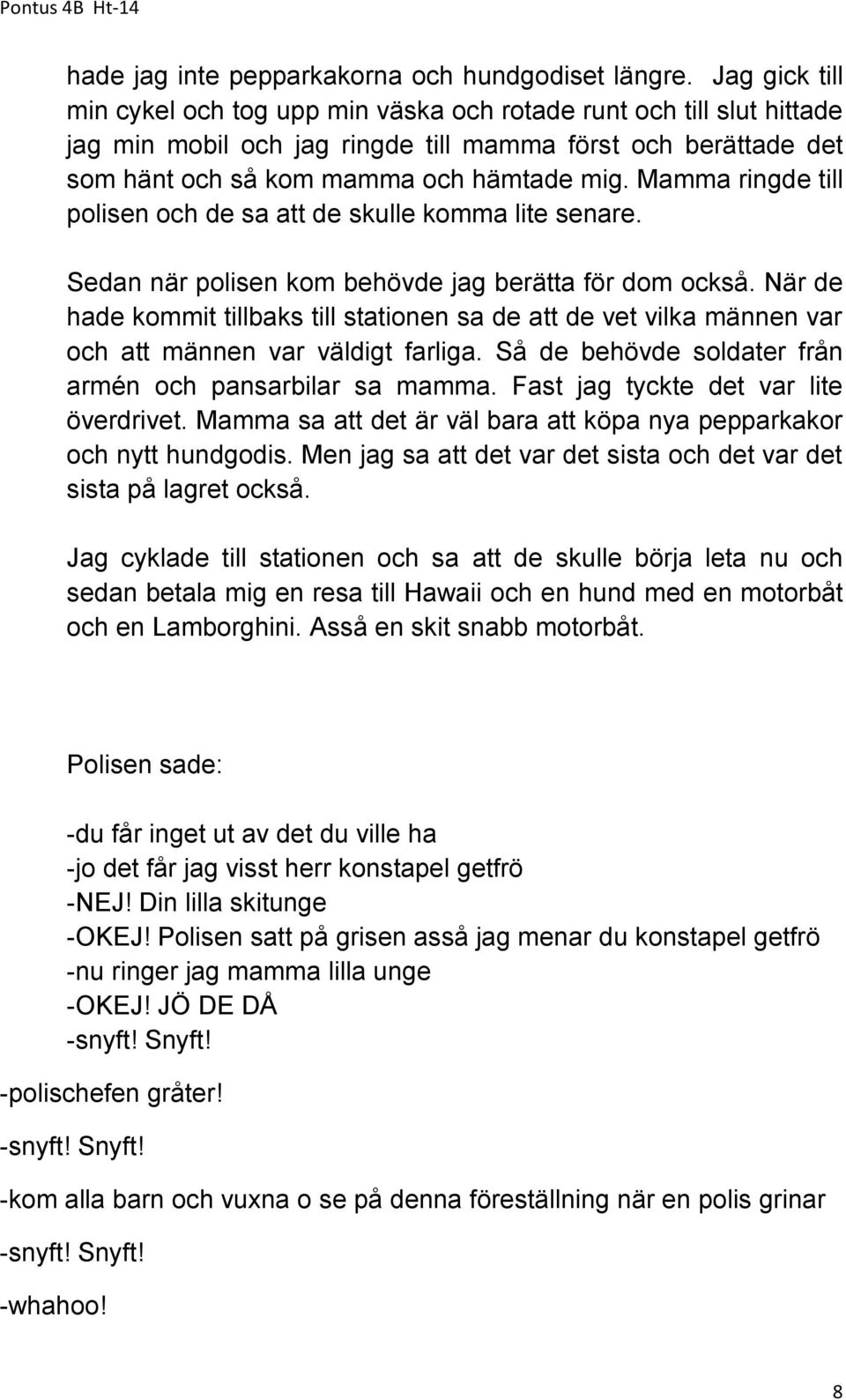 Mamma ringde till polisen och de sa att de skulle komma lite senare. Sedan när polisen kom behövde jag berätta för dom också.