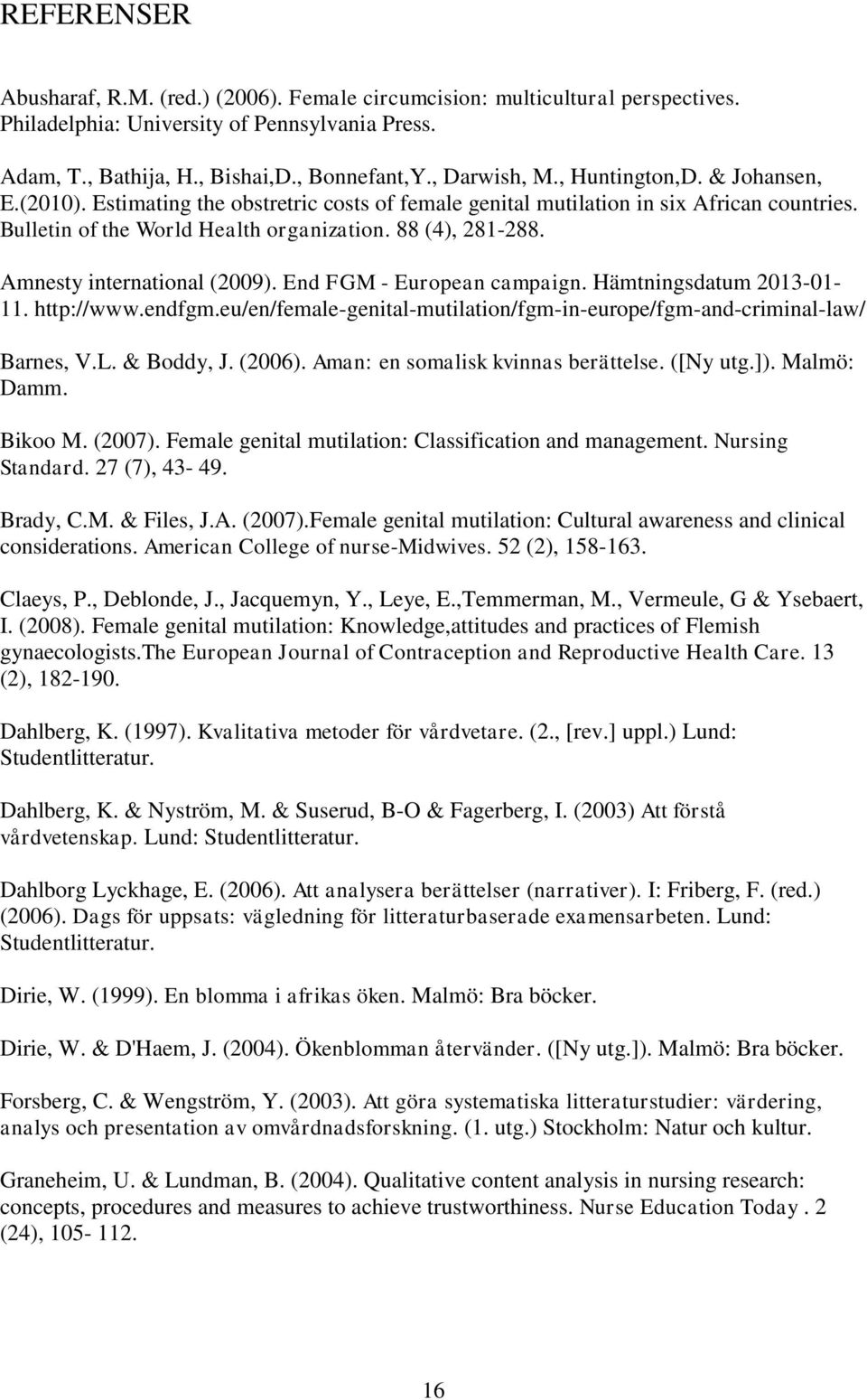 Amnesty international (2009). End FGM - European campaign. Hämtningsdatum 2013-01- 11. http://www.endfgm.eu/en/female-genital-mutilation/fgm-in-europe/fgm-and-criminal-law/ Barnes, V.L. & Boddy, J.