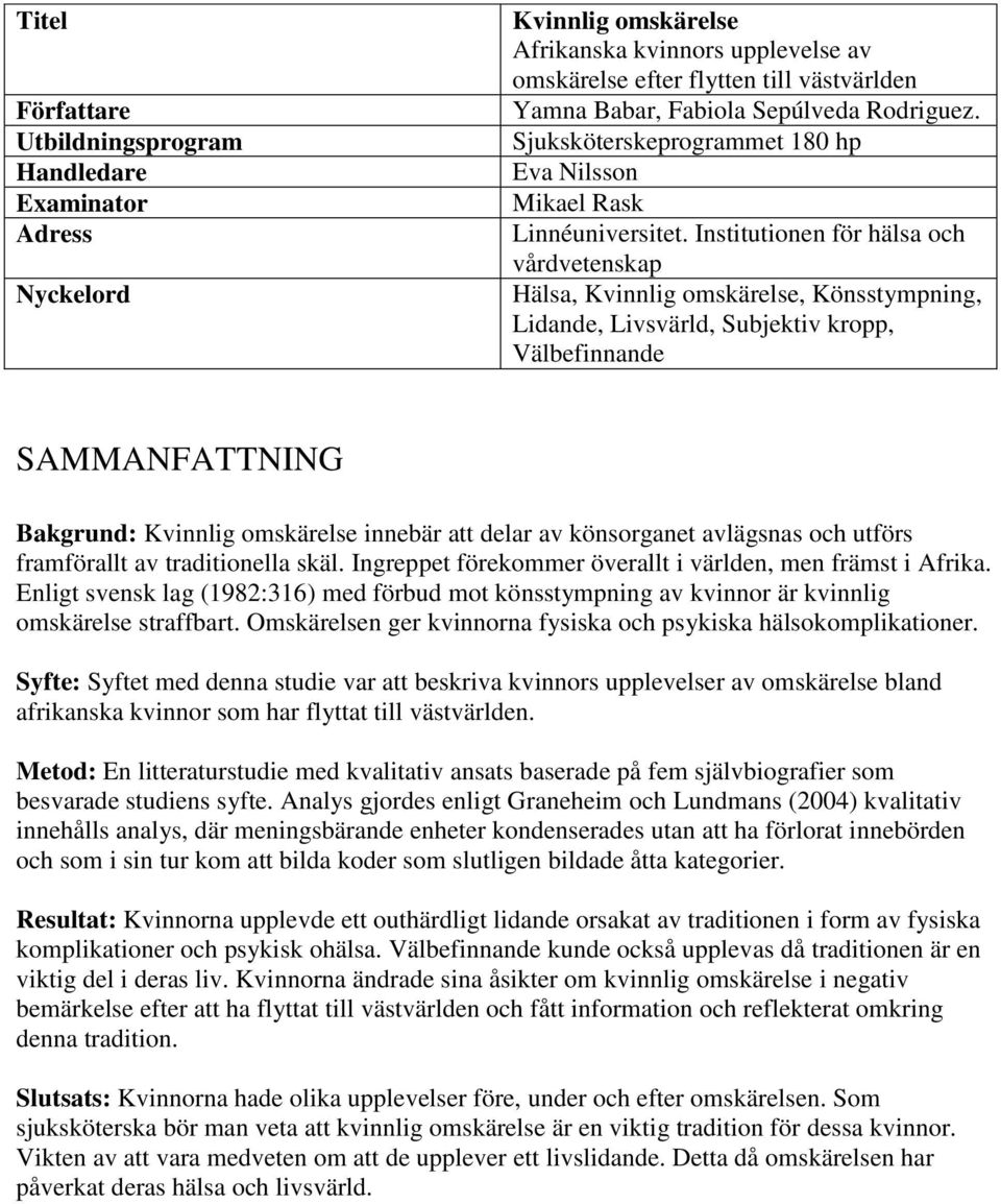 Institutionen för hälsa och vårdvetenskap Hälsa, Kvinnlig omskärelse, Könsstympning, Lidande, Livsvärld, Subjektiv kropp, Välbefinnande SAMMANFATTNING Bakgrund: Kvinnlig omskärelse innebär att delar