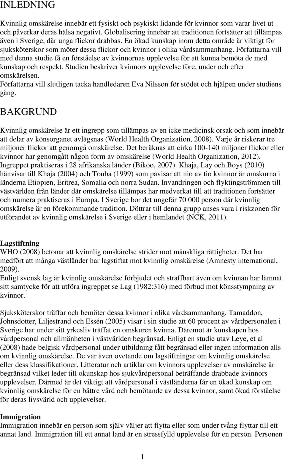 En ökad kunskap inom detta område är viktigt för sjuksköterskor som möter dessa flickor och kvinnor i olika vårdsammanhang.