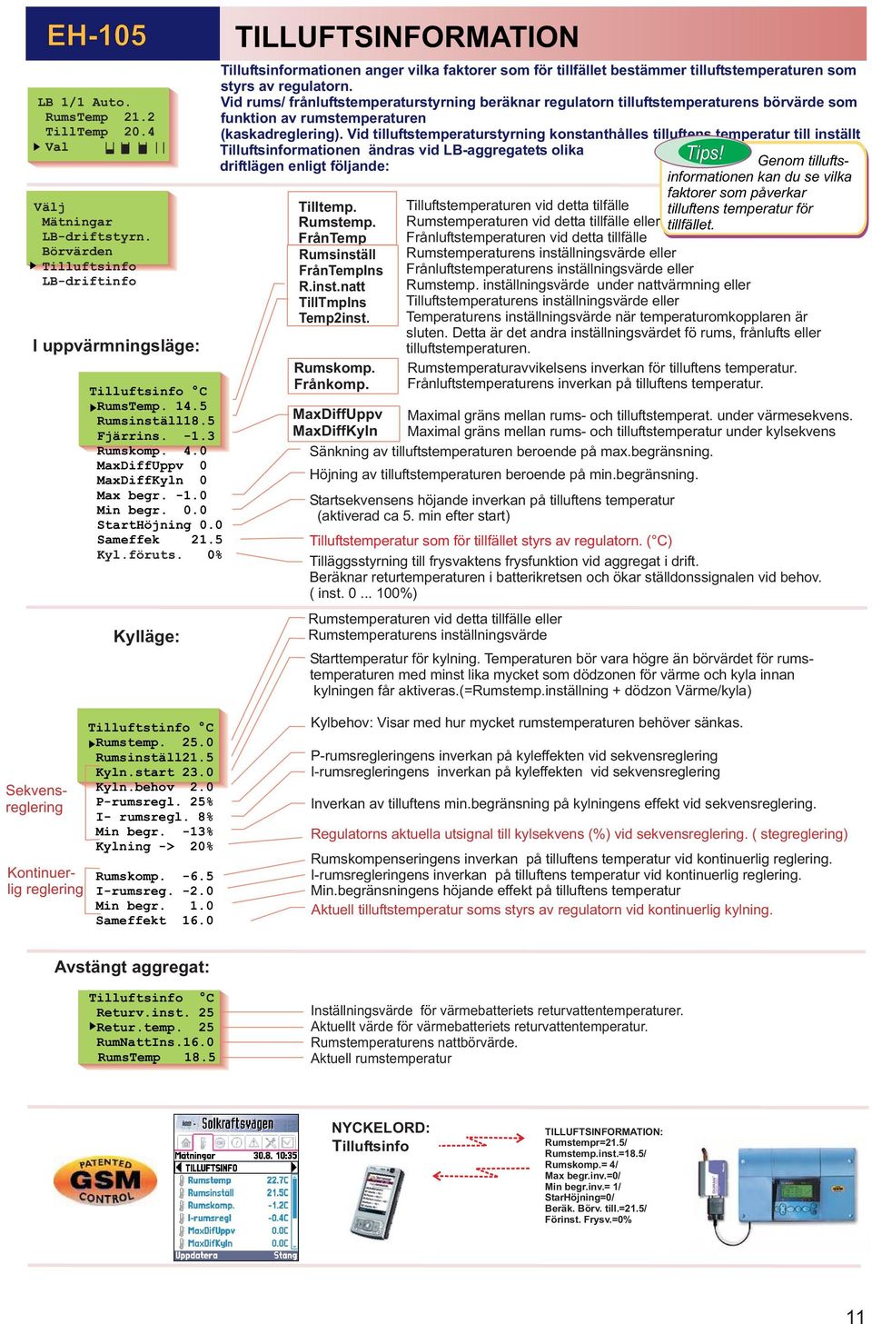 0% Kylläge: TILLUFTSINFORMATION Tilluftsinformationen anger vilka faktorer som för tillfället bestämmer tilluftstemperaturen som styrs av regulatorn.