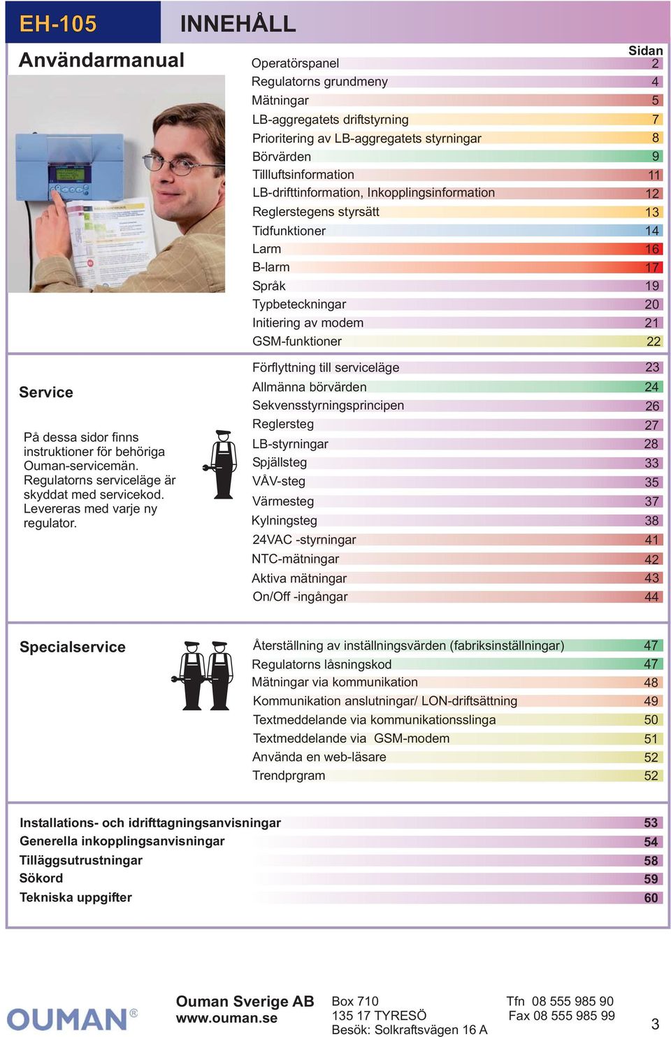 finns instruktioner för behöriga Oumanservicemän. Regulatorns serviceläge är skyddat med servicekod. Levereras med varje ny regulator.