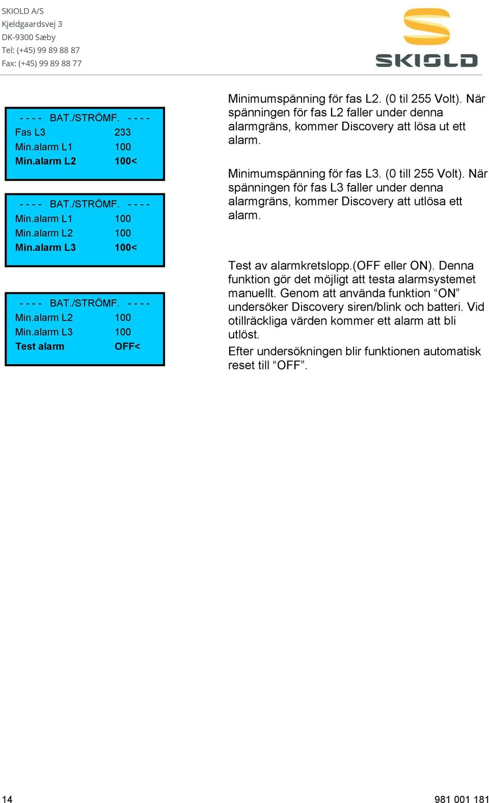 När spänningen för fas L3 faller under denna alarmgräns, kommer Discovery att utlösa ett alarm. Test av alarmkretslopp.(off eller ON). Denna funktion gör det möjligt att testa alarmsystemet manuellt.