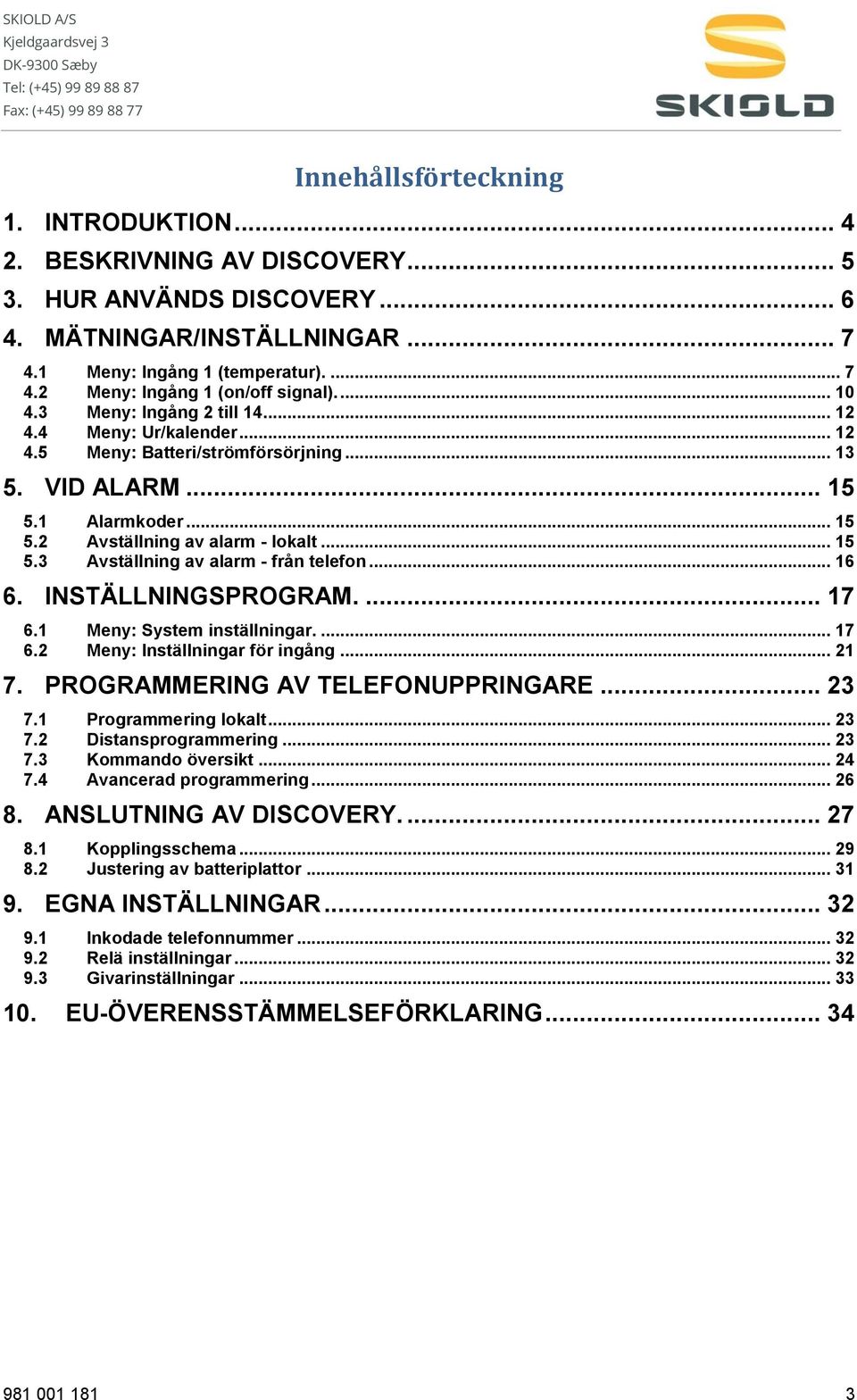 .. 16 6. INSTÄLLNINGSPROGRAM.... 17 6.1 Meny: System inställningar.... 17 6.2 Meny: Inställningar för ingång... 21 7. PROGRAMMERING AV TELEFONUPPRINGARE... 23 7.1 Programmering lokalt... 23 7.2 Distansprogrammering.