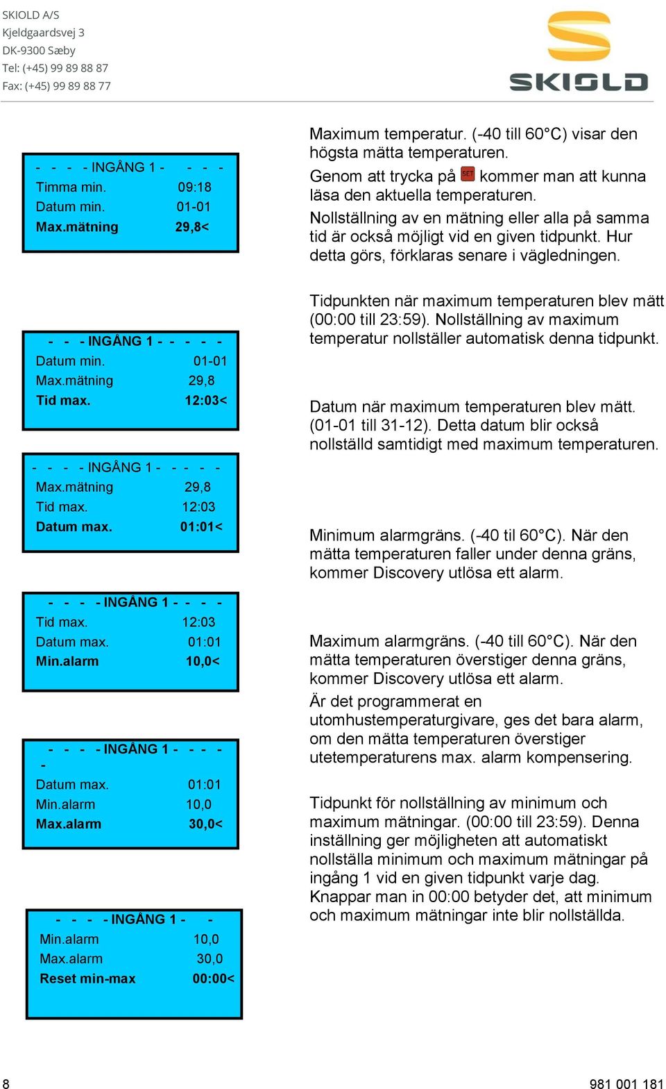 alarm 30,0< - - - - INGÅNG 1 - - Min.alarm 10,0 Max.alarm 30,0 Reset min-max 00:00< Maximum temperatur. (-40 till 60 C) visar den högsta mätta temperaturen.