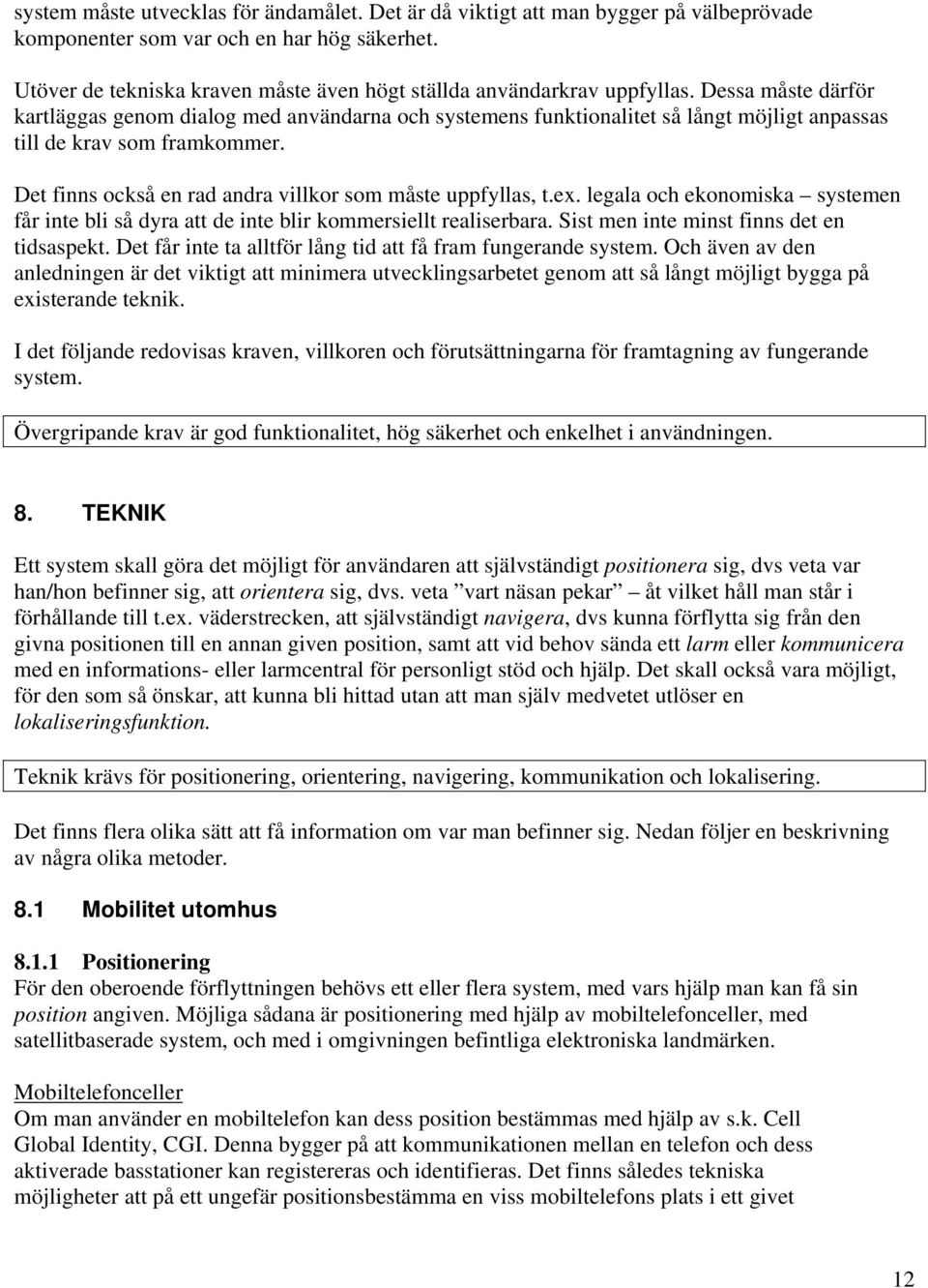 Dessa måste därför kartläggas genom dialog med användarna och systemens funktionalitet så långt möjligt anpassas till de krav som framkommer.