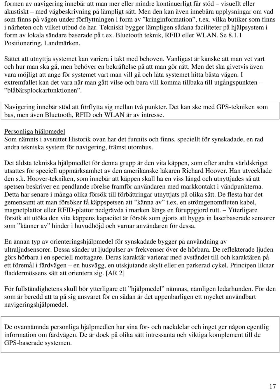 Tekniskt bygger lämpligen sådana faciliteter på hjälpsystem i form av lokala sändare baserade på t.ex. Bluetooth teknik, RFID eller WLAN. Se 8.1.1 Positionering, Landmärken.