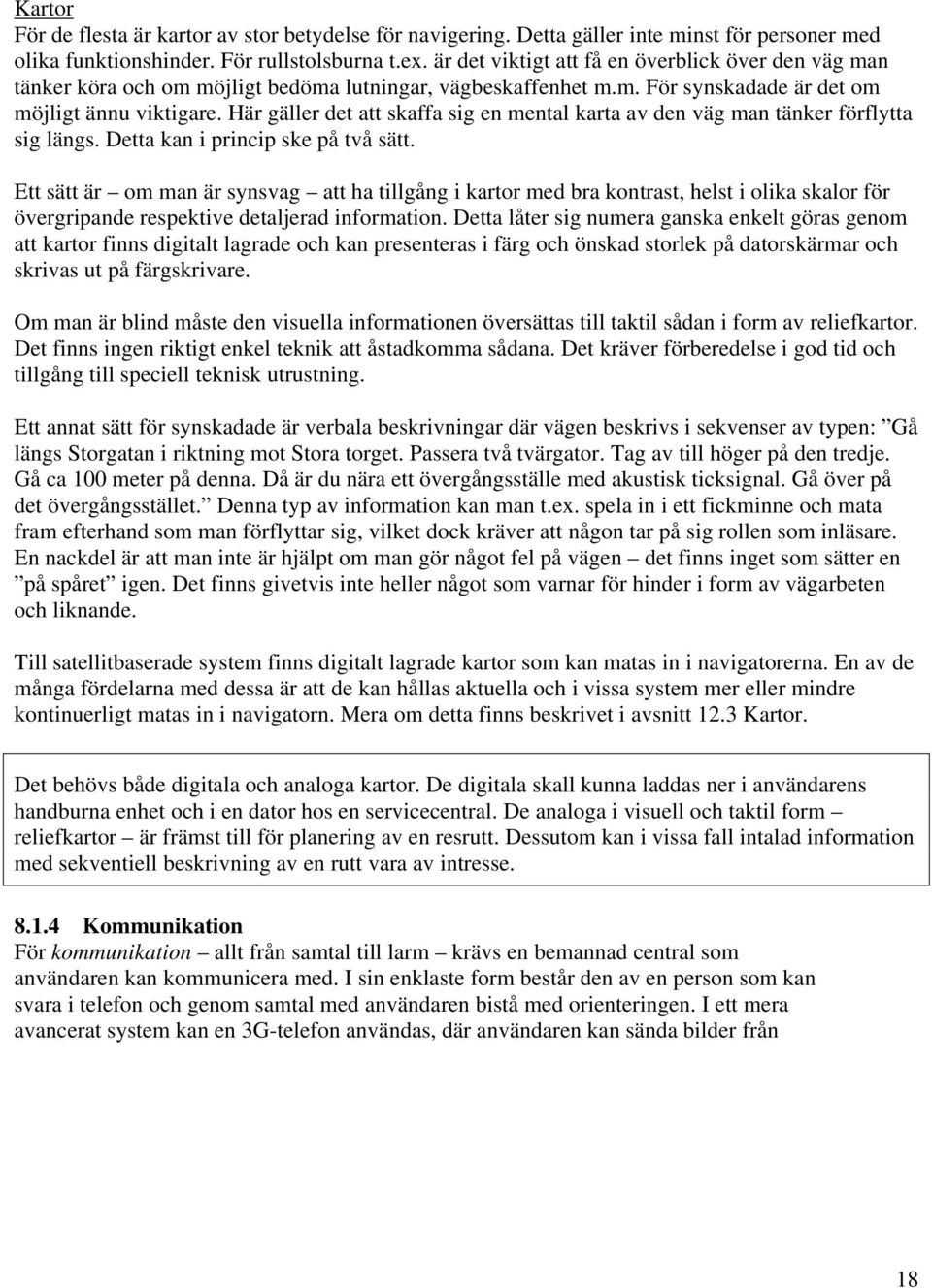 Här gäller det att skaffa sig en mental karta av den väg man tänker förflytta sig längs. Detta kan i princip ske på två sätt.