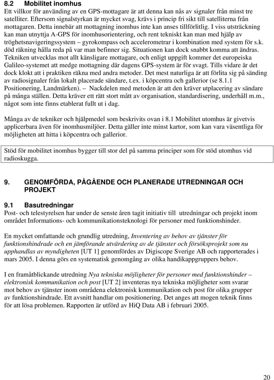 I viss utsträckning kan man utnyttja A-GPS för inomhusorientering, och rent tekniskt kan man med hjälp av tröghetsnavigeringssystem gyrokompass och accelerometrar i kombination med system för s.k. död räkning hålla reda på var man befinner sig.