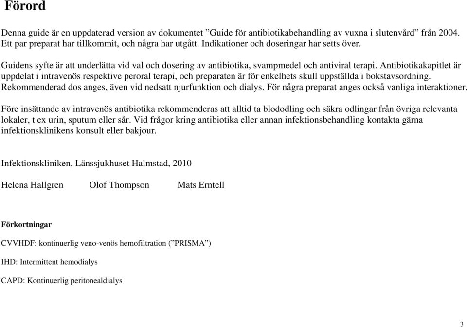 Antibiotikakapitlet är uppdelat i intravenös respektive peroral terapi, och preparaten är för enkelhets skull uppställda i bokstavsordning.