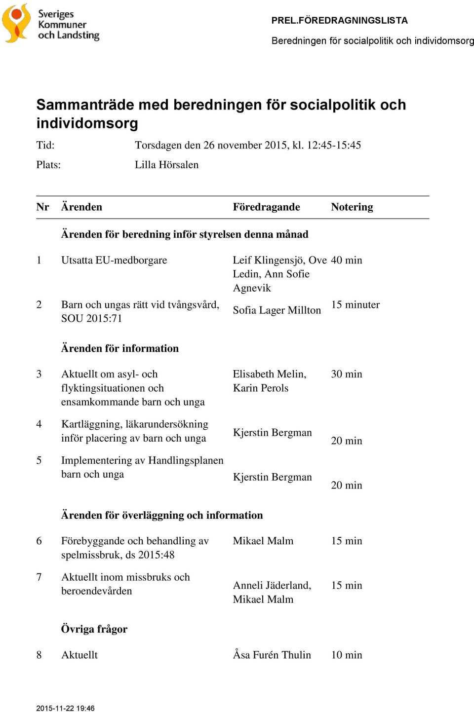 Agnevik Sofia Lager Millton 40 min 15 minuter Ärenden för information 3 Aktuellt om asyl- och flyktingsituationen och ensamkommande barn och unga 4 Kartläggning, läkarundersökning inför placering av