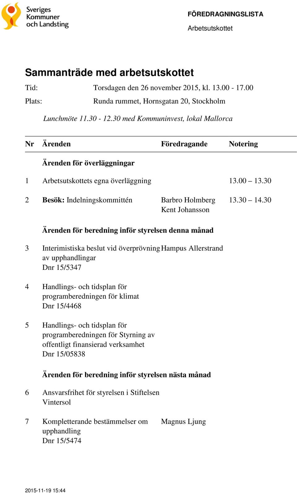 30 Ärenden för beredning inför styrelsen denna månad 3 Interimistiska beslut vid överprövning Hampus Allerstrand av upphandlingar Dnr 15/5347 4 Handlings- och tidsplan för programberedningen för