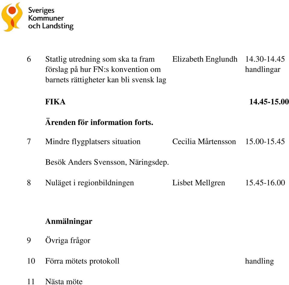 7 Mindre flygplatsers situation Cecilia Mårtensson 15.00-15.45 Besök Anders Svensson, Näringsdep.