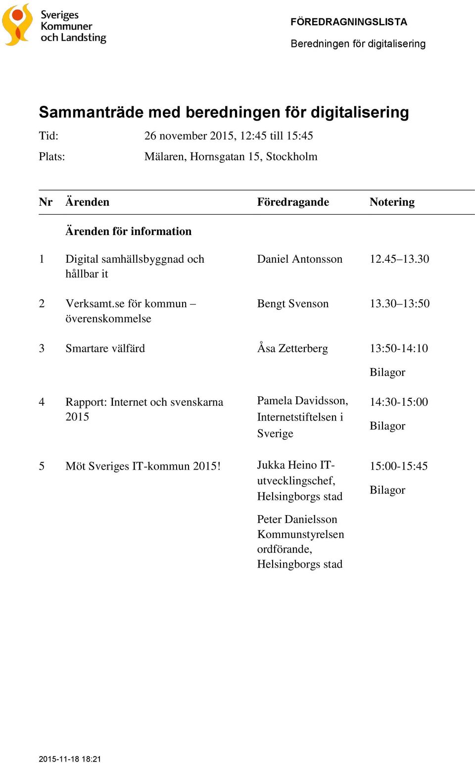 30 13:50 3 Smartare välfärd Åsa Zetterberg 13:50-14:10 Bilagor 4 Rapport: Internet och svenskarna 2015 Pamela Davidsson, Internetstiftelsen i Sverige 14:30-15:00 Bilagor