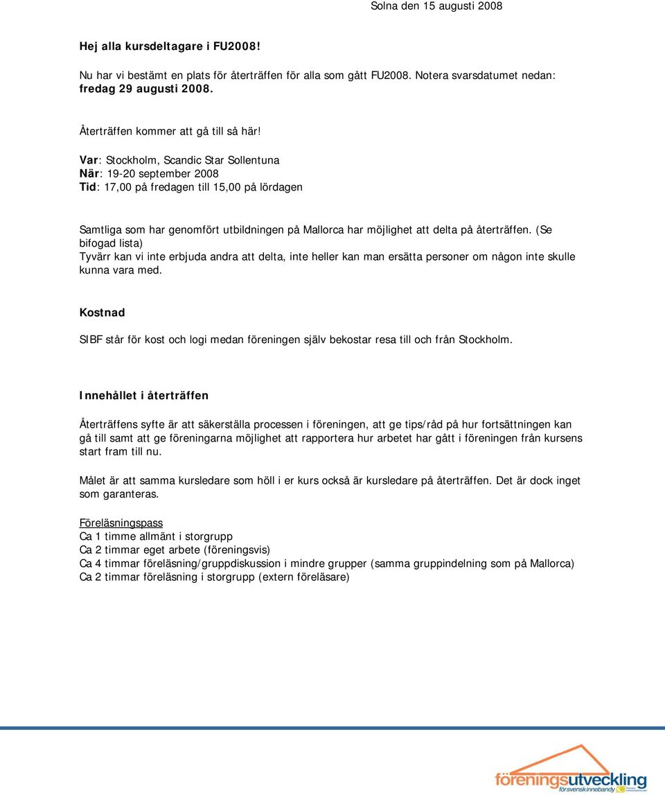 Var: Stockholm, Scandic Star Sollentuna När: 19-20 september 2008 Tid: 17,00 på fredagen till 15,00 på lördagen Samtliga som har genomfört utbildningen på Mallorca har möjlighet att delta på