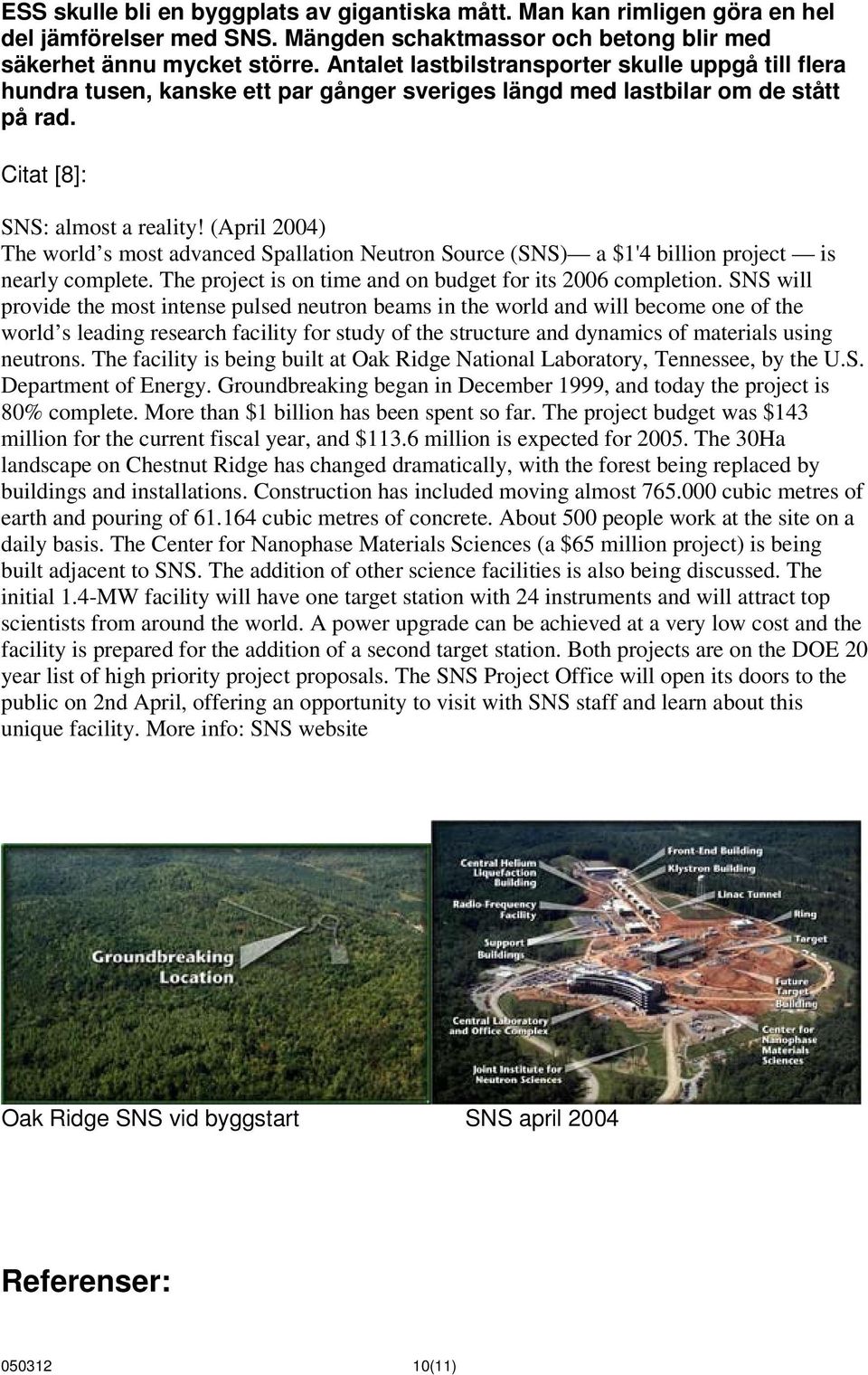 (April 2004) The world s most advanced Spallation Neutron Source (SNS) a $1'4 billion project is nearly complete. The project is on time and on budget for its 2006 completion.
