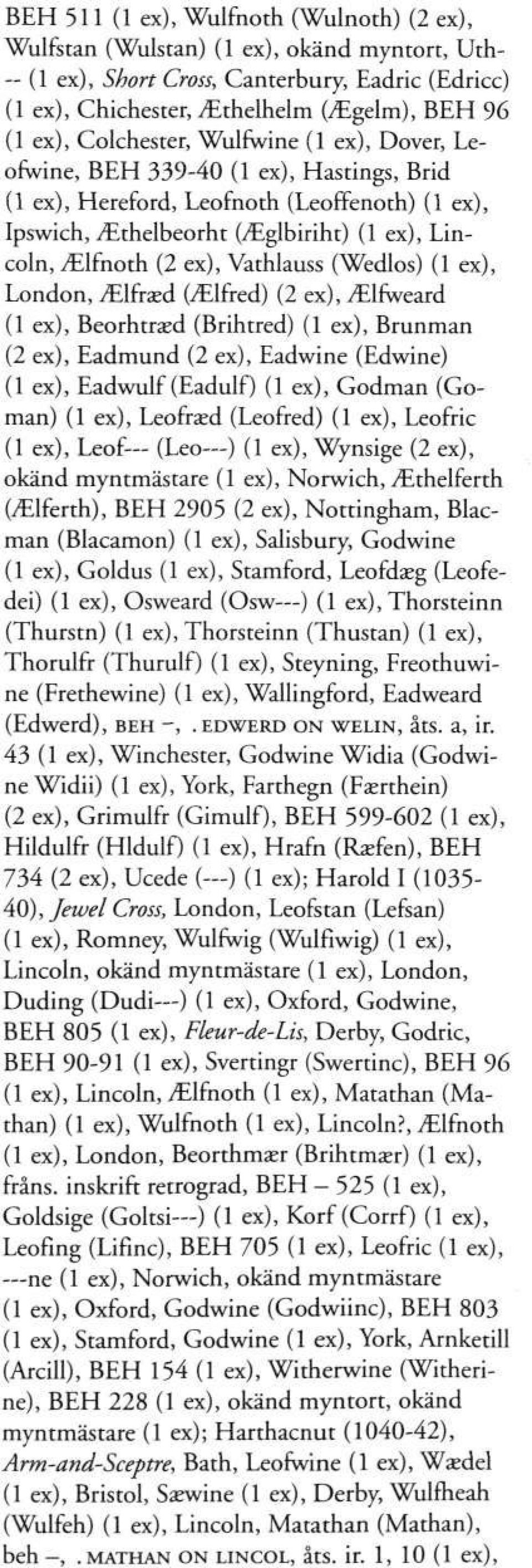 Vathlauss (Wedlos) (1 ex), London,,/Elfned (ielfred) (2 ex), ^Elfweard (1 ex), Beorhtrsd (Brihtred) (1 ex), Brunman (2 ex), Eadmund (2 ex), Eadwine (Edwine) (1 ex), Eadwulf (Eadulf) (1 ex), Godman