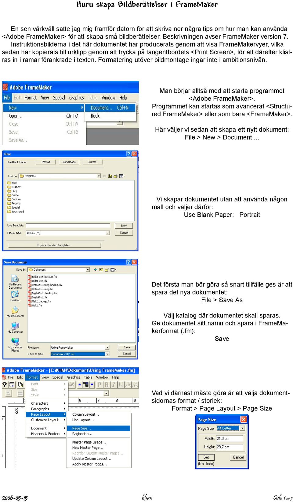 klistras in i ramar förankrade i texten. Formatering utöver bildmontage ingår inte i ambitionsnivån. Man börjar alltså med att starta programmet <Adobe FrameMaker>.