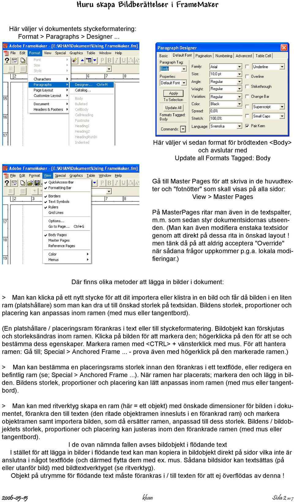 sidor: View > Master Pages På MasterPages ritar man även in de textspalter, m.m. som sedan styr dokumentsidornas utseenden.