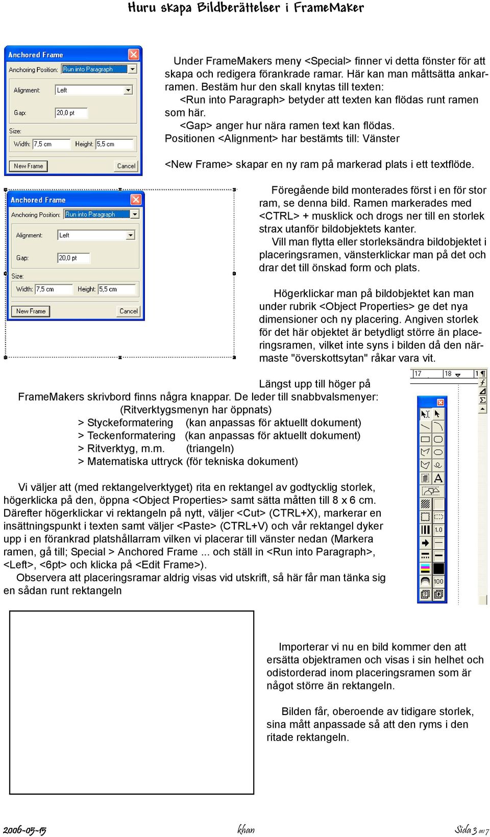 Positionen <Alignment> har bestämts till: Vänster <New Frame> skapar en ny ram på markerad plats i ett textflöde. Föregående bild monterades först i en för stor ram, se denna bild.