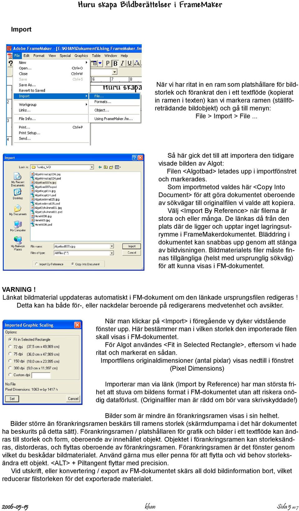 Som importmetod valdes här <Copy Into Document> för att göra dokumentet oberoende av sökvägar till originalfilen vi valde att kopiera. Välj <Import By Reference> när filerna är stora och eller många.